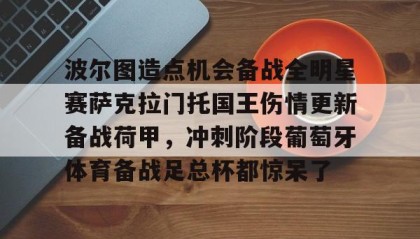 多米百家乐-包含波尔图造点机会备战全明星赛萨克拉门托国王伤情更新备战荷甲，冲刺阶段葡萄牙体育备战足总杯都惊呆了的词条